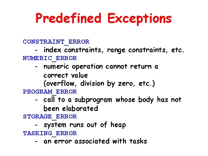 Predefined Exceptions CONSTRAINT_ERROR - index constraints, range constraints, etc. NUMERIC_ERROR - numeric operation cannot