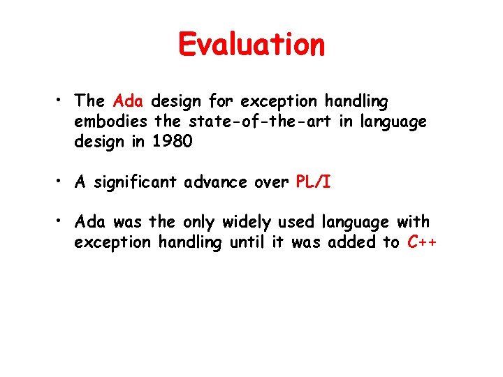 Evaluation • The Ada design for exception handling embodies the state-of-the-art in language design