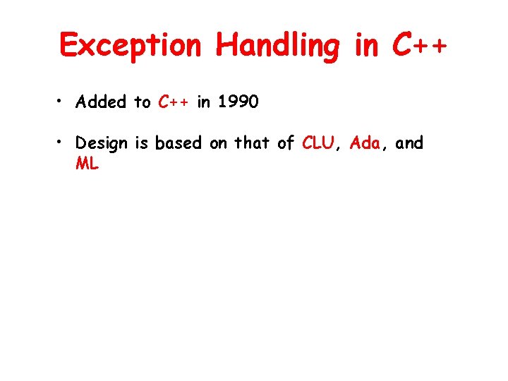 Exception Handling in C++ • Added to C++ in 1990 • Design is based