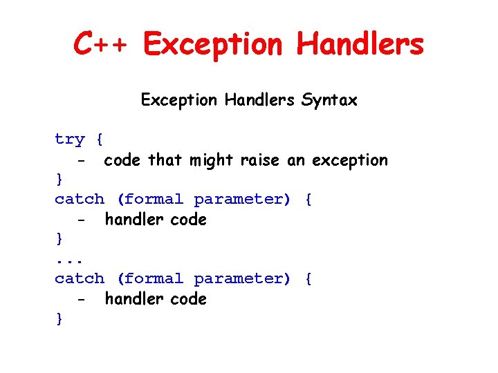 C++ Exception Handlers Syntax try { - code that might raise an exception }