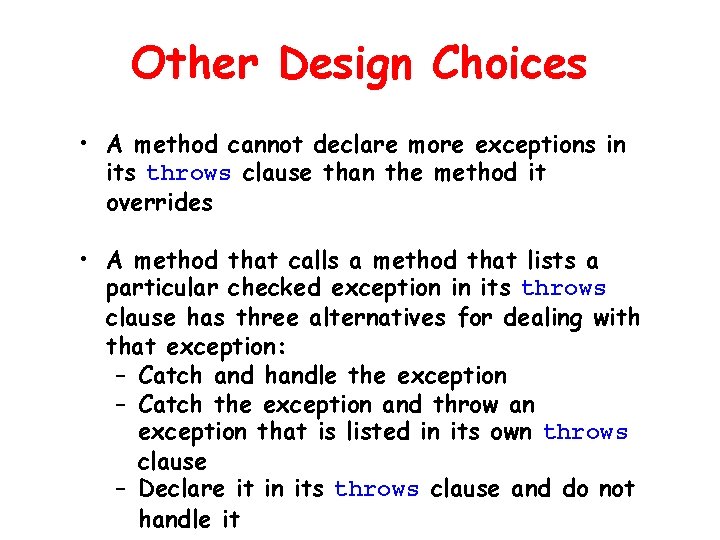 Other Design Choices • A method cannot declare more exceptions in its throws clause