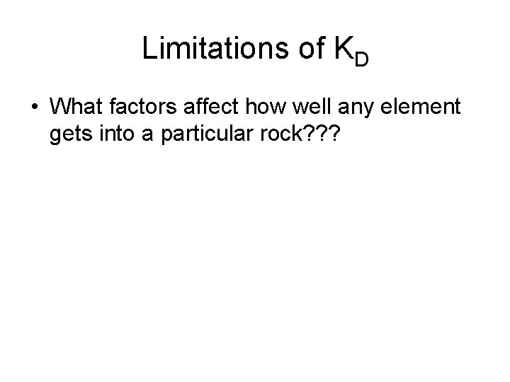 Limitations of KD • What factors affect how well any element gets into a