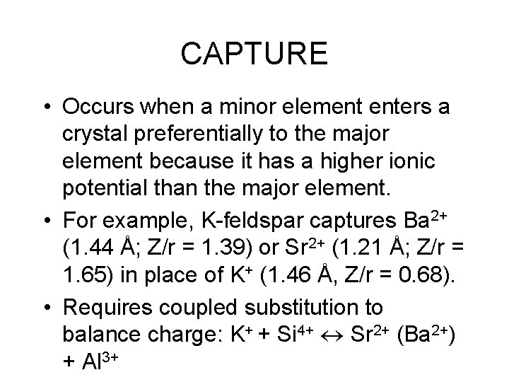CAPTURE • Occurs when a minor element enters a crystal preferentially to the major