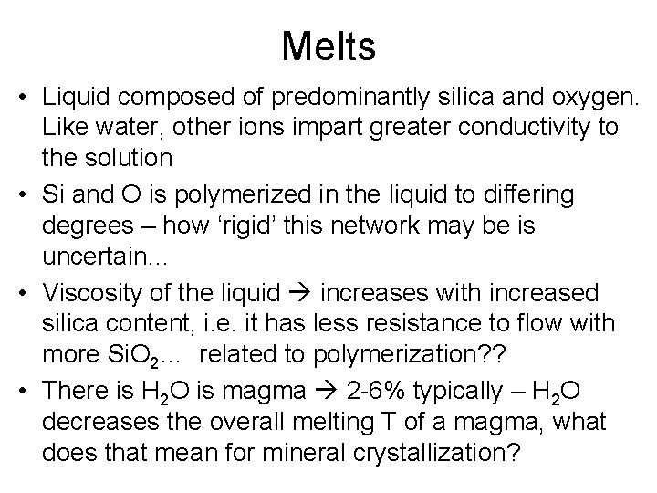 Melts • Liquid composed of predominantly silica and oxygen. Like water, other ions impart