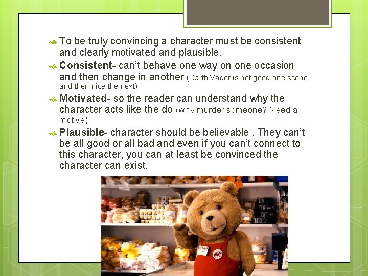 To be truly convincing a character must be consistent and clearly motivated and plausible.