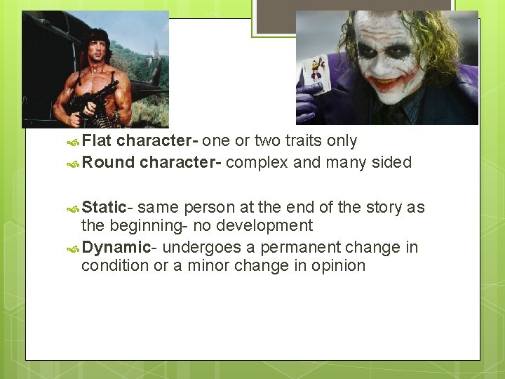  Flat character- one or two traits only Round character- complex and many sided