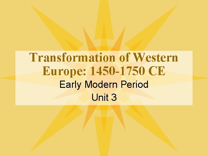 Transformation of Western Europe: 1450 -1750 CE Early Modern Period Unit 3 