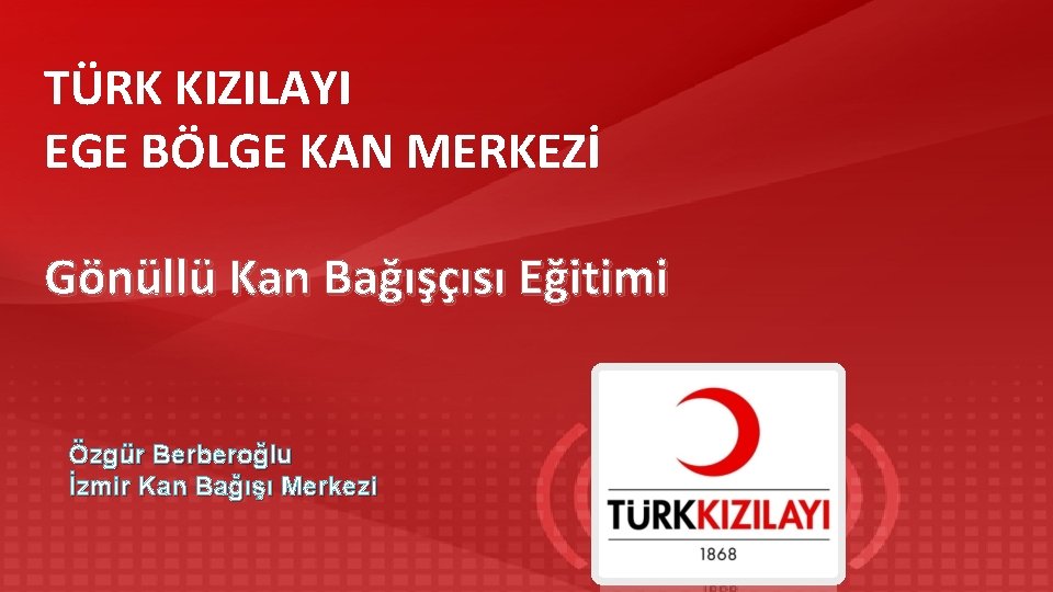 TÜRK KIZILAYI EGE BÖLGE KAN MERKEZİ Gönüllü Kan Bağışçısı Eğitimi Özgür Berberoğlu İzmir Kan