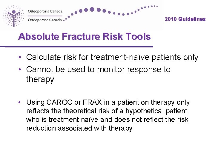 2010 Guidelines Absolute Fracture Risk Tools • Calculate risk for treatment-naïve patients only •