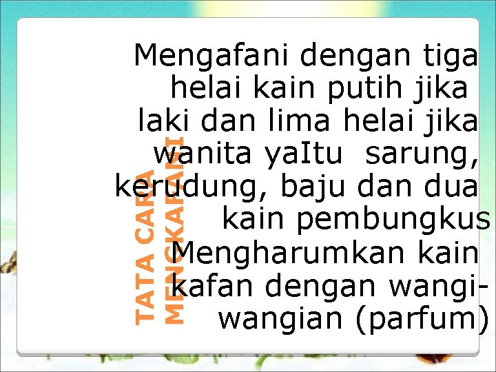 TATA CARA MENGKAFANI Mengafani dengan tiga helai kain putih jika laki dan lima helai