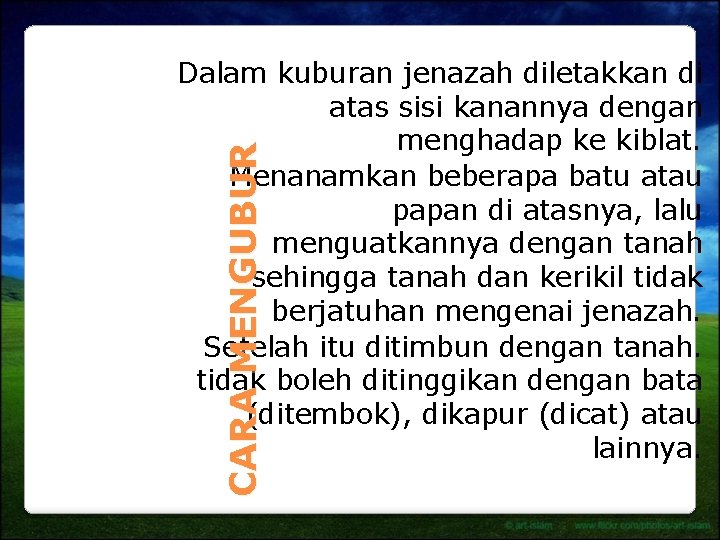 CARA MENGUBUR Dalam kuburan jenazah diletakkan di atas sisi kanannya dengan menghadap ke kiblat.