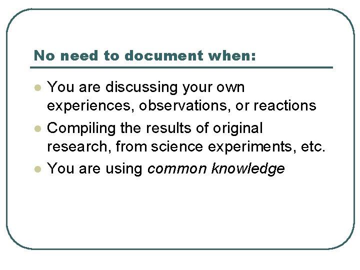 No need to document when: l l l You are discussing your own experiences,