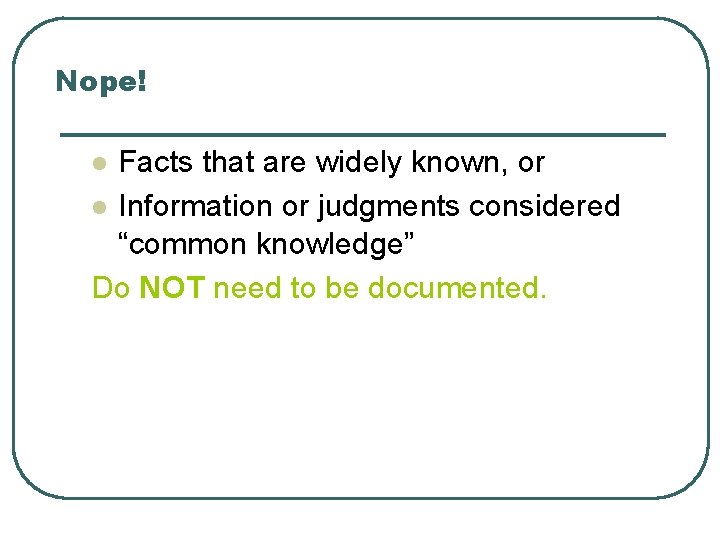 Nope! Facts that are widely known, or l Information or judgments considered “common knowledge”