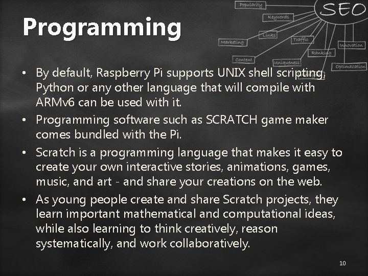 Programming • By default, Raspberry Pi supports UNIX shell scripting, Python or any other
