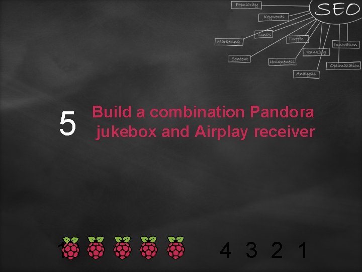 5 Build a combination Pandora jukebox and Airplay receiver 10 9 8 7 6