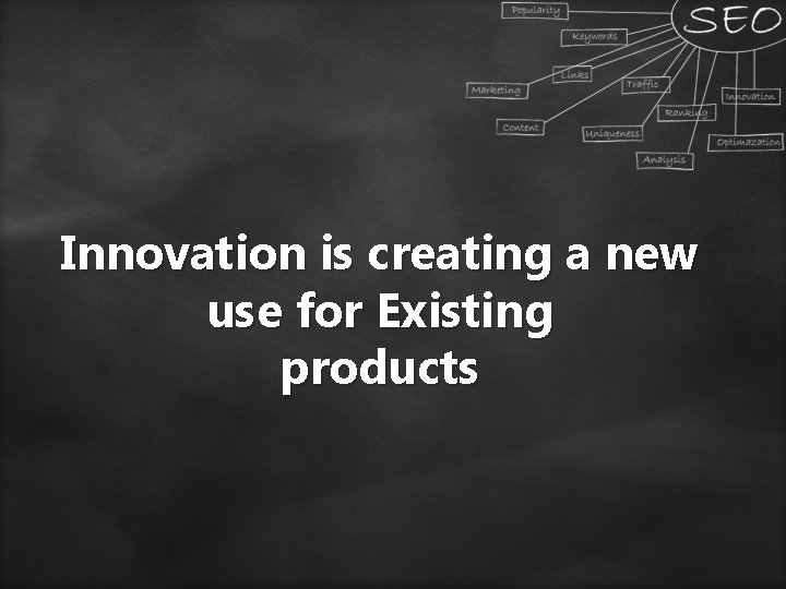 Innovation is creating a new use for Existing products 