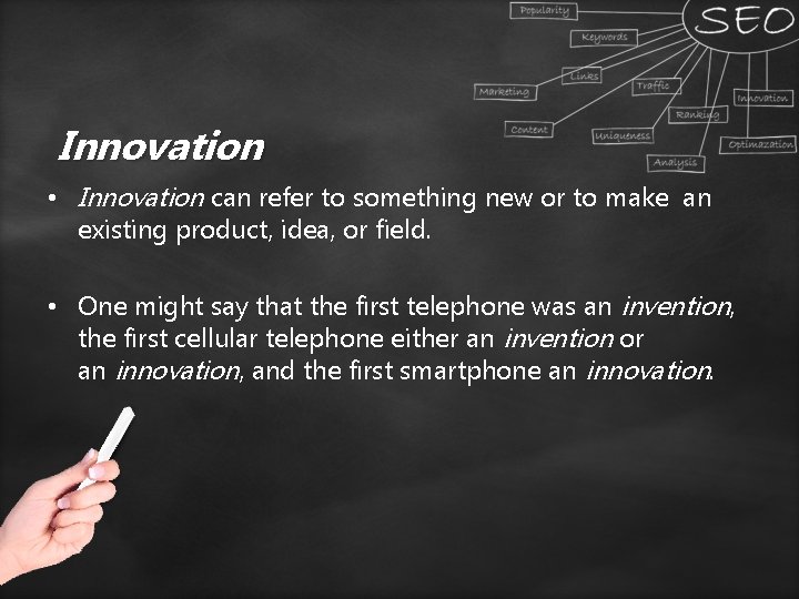 Innovation • Innovation can refer to something new or to make an existing product,