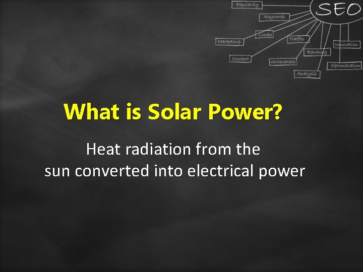 What is Solar Power? Heat radiation from the sun converted into electrical power 