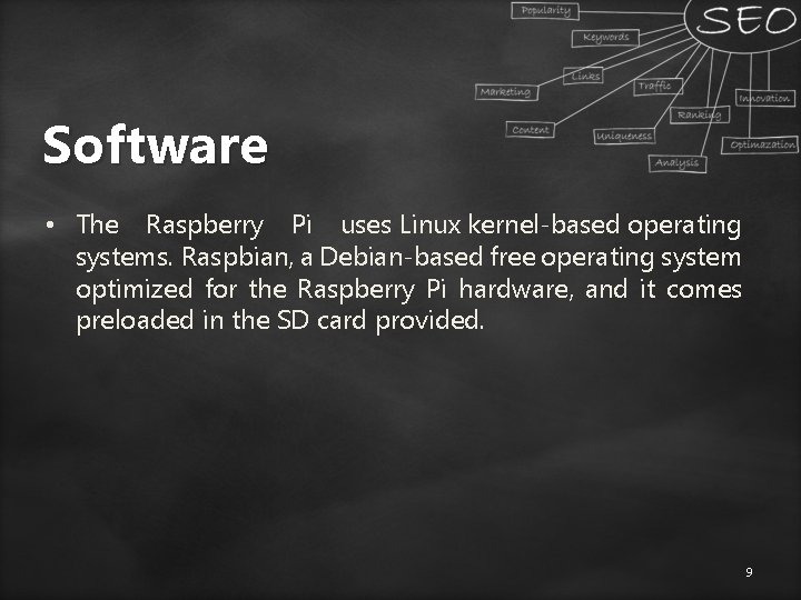 Software • The Raspberry Pi uses Linux kernel-based operating systems. Raspbian, a Debian-based free
