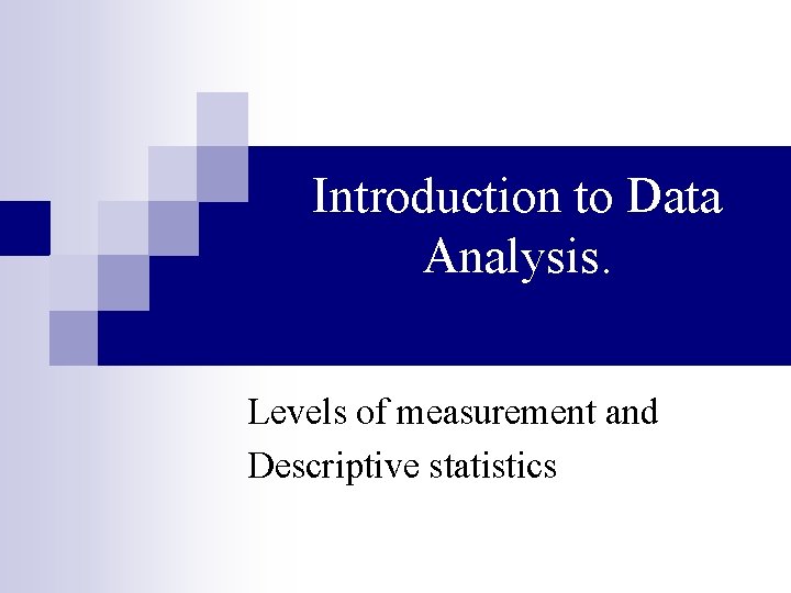 Introduction to Data Analysis. Levels of measurement and Descriptive statistics 