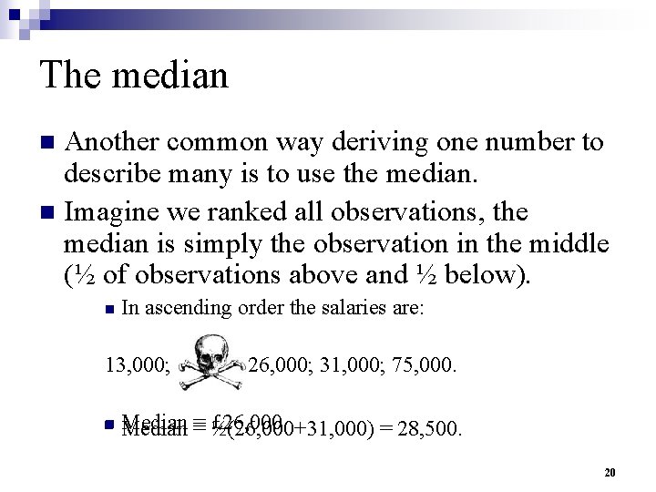 The median Another common way deriving one number to describe many is to use