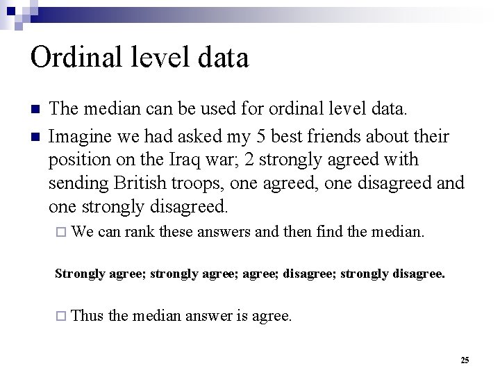 Ordinal level data n n The median can be used for ordinal level data.