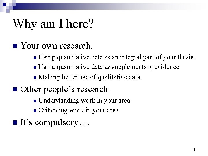 Why am I here? n Your own research. Using quantitative data as an integral