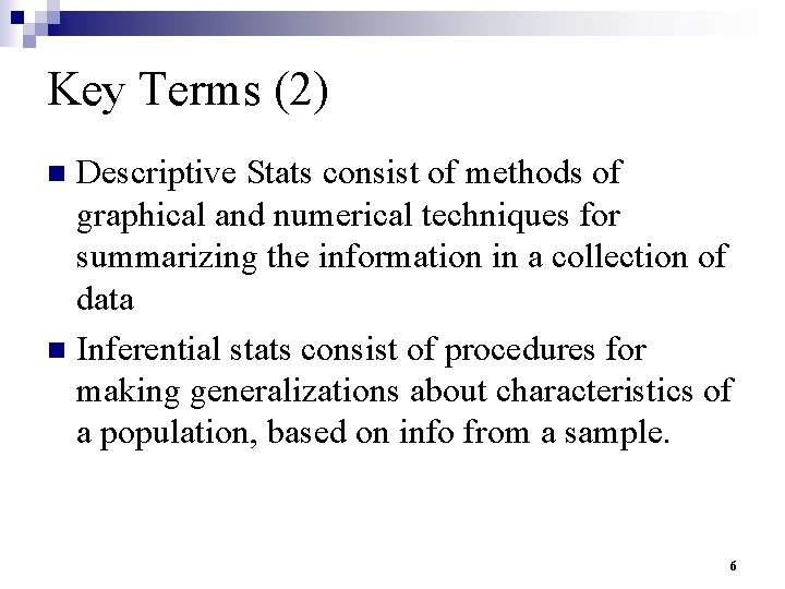 Key Terms (2) Descriptive Stats consist of methods of graphical and numerical techniques for