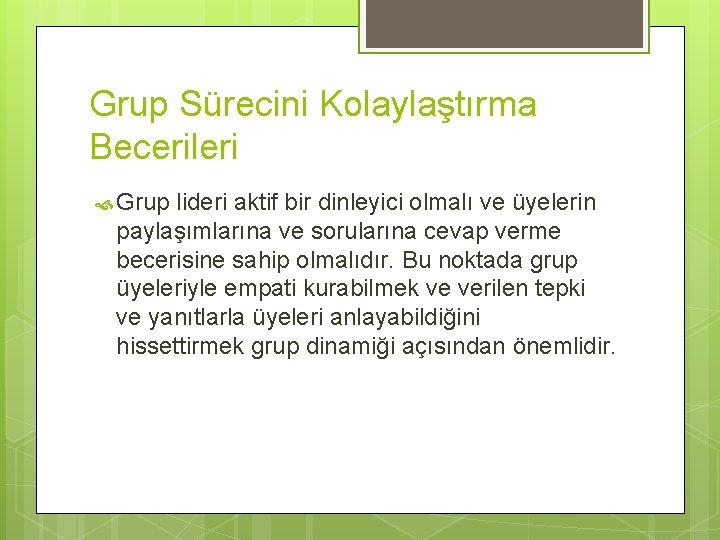 Grup Sürecini Kolaylaştırma Becerileri Grup lideri aktif bir dinleyici olmalı ve üyelerin paylaşımlarına ve Grup Sürecini Kolaylaştırma Becerileri Grup lideri aktif bir dinleyici olmalı ve üyelerin paylaşımlarına ve
