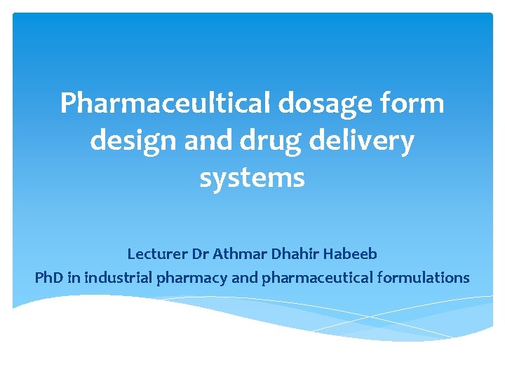 Pharmaceultical dosage form design and drug delivery systems Lecturer Dr Athmar Dhahir Habeeb Ph.