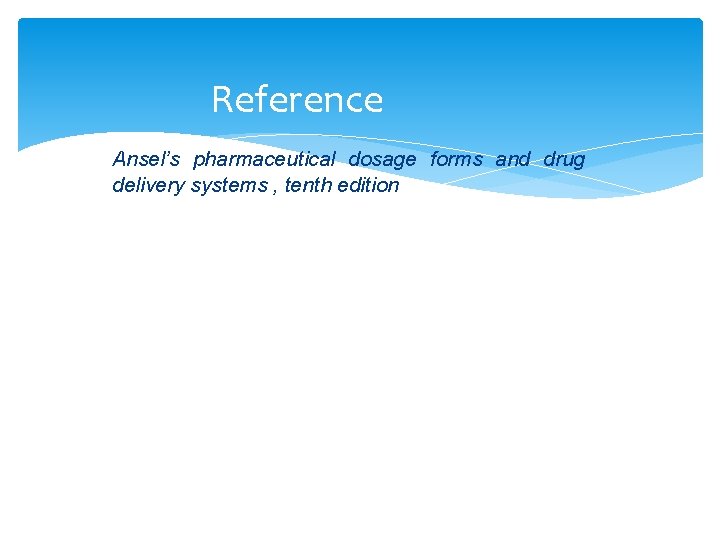 Reference Ansel’s pharmaceutical dosage forms and drug delivery systems , tenth edition 