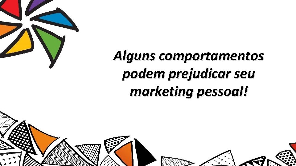 Alguns comportamentos podem prejudicar seu marketing pessoal! 