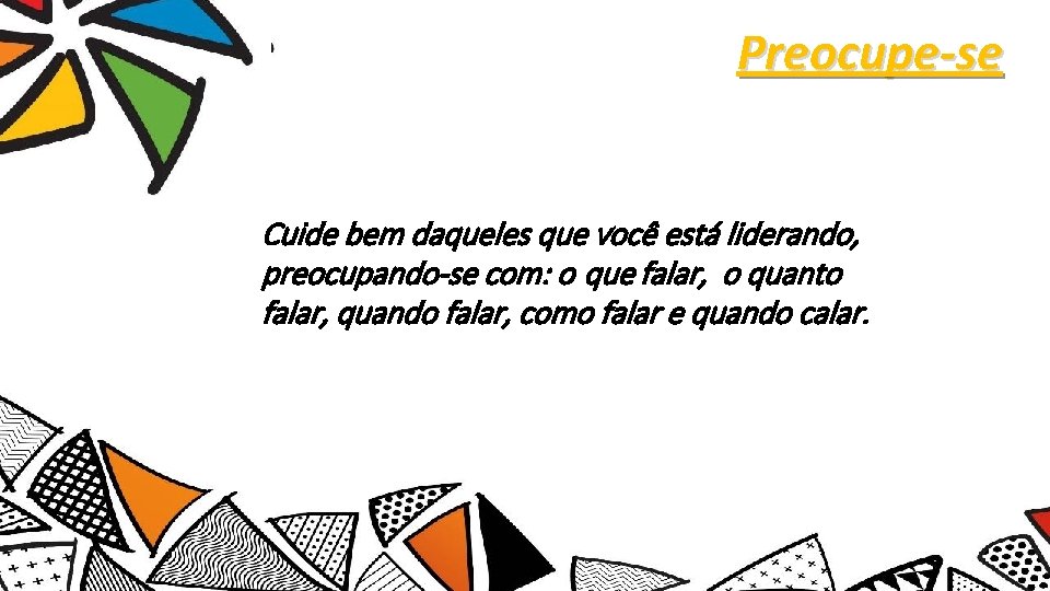 Preocupe-se Cuide bem daqueles que você está liderando, preocupando-se com: o que falar, o