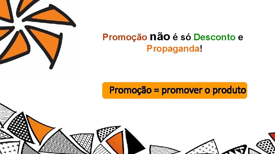 Promoção não é só Desconto e Propaganda! Promoção = promover o produto 