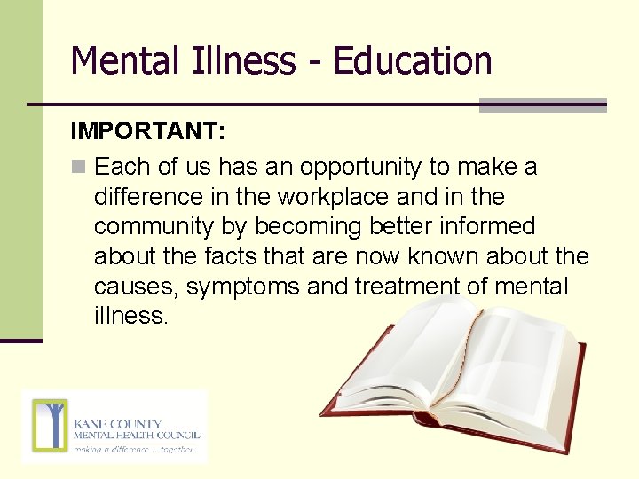Mental Illness - Education IMPORTANT: n Each of us has an opportunity to make