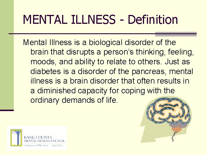 MENTAL ILLNESS - Definition Mental Illness is a biological disorder of the brain that MENTAL ILLNESS - Definition Mental Illness is a biological disorder of the brain that