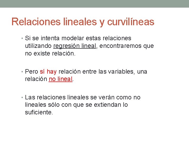 Relaciones lineales y curvilíneas • Si se intenta modelar estas relaciones utilizando regresión lineal,