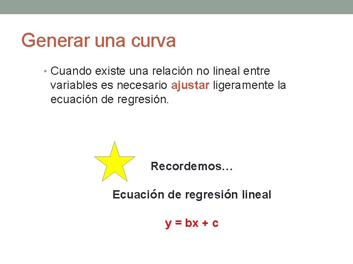 Generar una curva • Cuando existe una relación no lineal entre variables es necesario