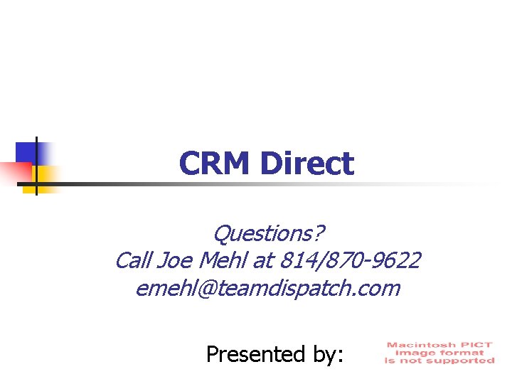 CRM Direct Questions? Call Joe Mehl at 814/870 -9622 emehl@teamdispatch. com Presented by: 