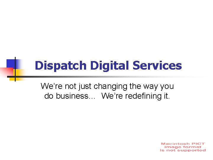 Dispatch Digital Services We’re not just changing the way you do business… We’re redefining