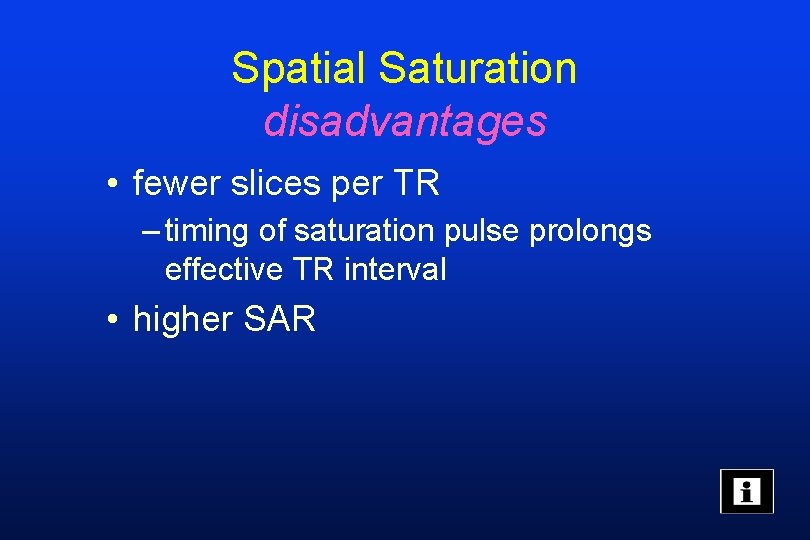Spatial Saturation disadvantages • fewer slices per TR – timing of saturation pulse prolongs