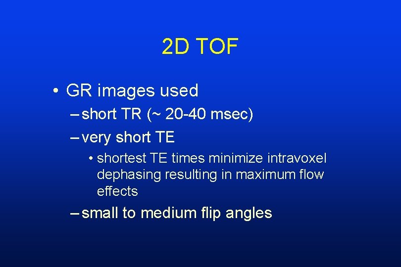 2 D TOF • GR images used – short TR (~ 20 -40 msec)