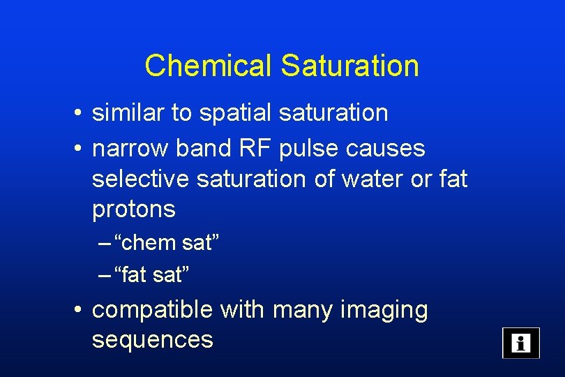 Chemical Saturation • similar to spatial saturation • narrow band RF pulse causes selective