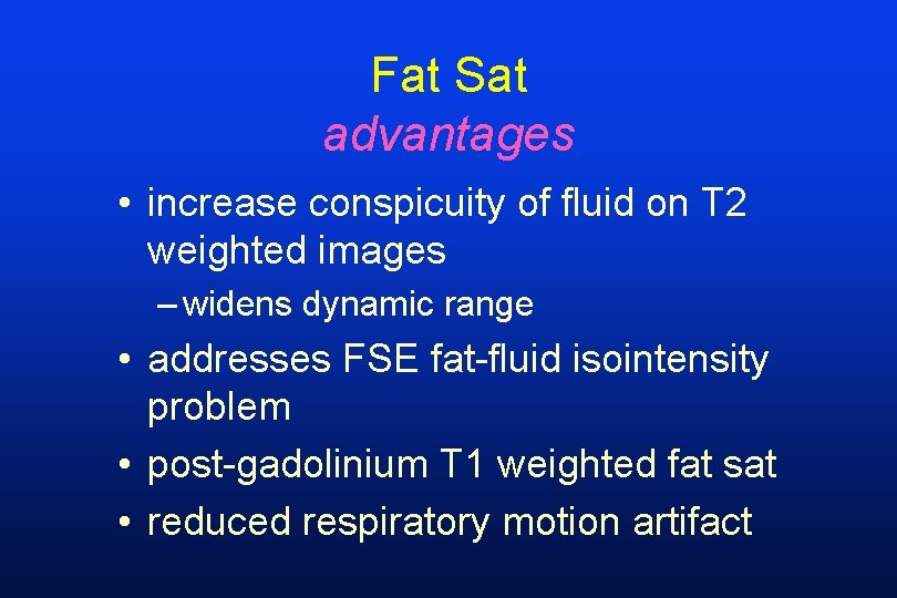 Fat Sat advantages • increase conspicuity of fluid on T 2 weighted images –