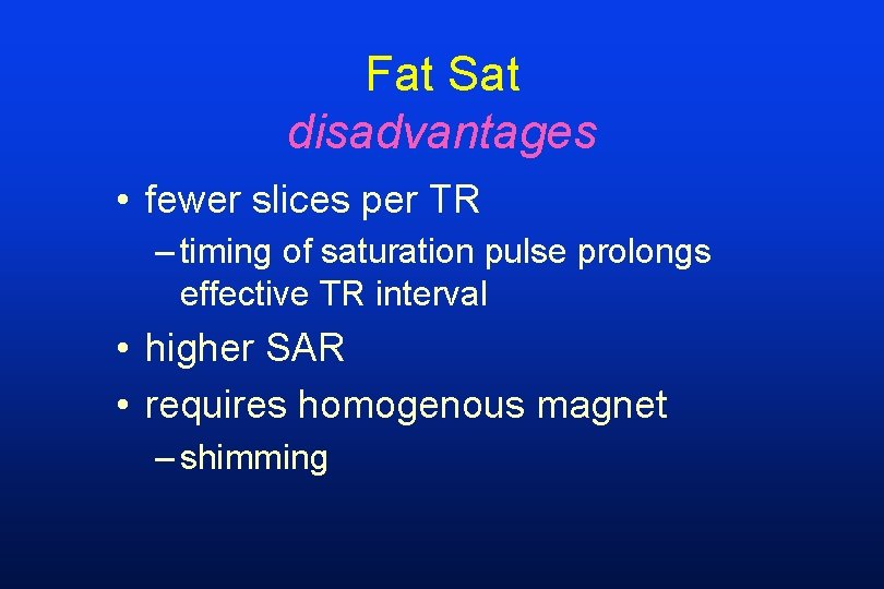 Fat Sat disadvantages • fewer slices per TR – timing of saturation pulse prolongs