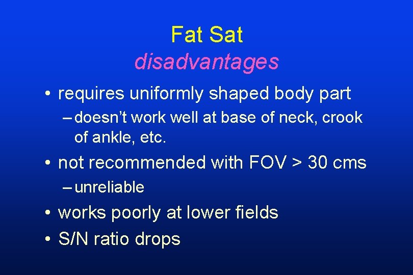 Fat Sat disadvantages • requires uniformly shaped body part – doesn’t work well at