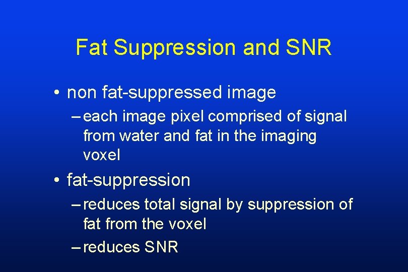 Fat Suppression and SNR • non fat-suppressed image – each image pixel comprised of