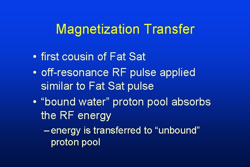 Magnetization Transfer • first cousin of Fat Sat • off-resonance RF pulse applied similar