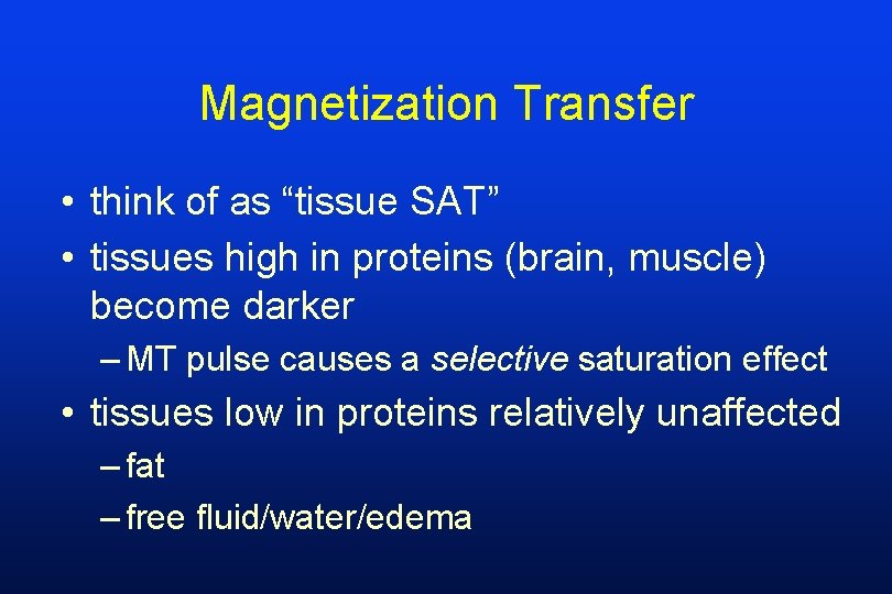Magnetization Transfer • think of as “tissue SAT” • tissues high in proteins (brain,