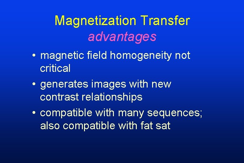 Magnetization Transfer advantages • magnetic field homogeneity not critical • generates images with new